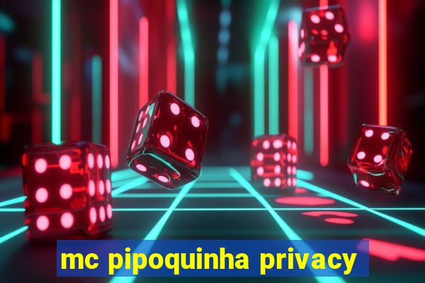 mc pipoquinha privacy